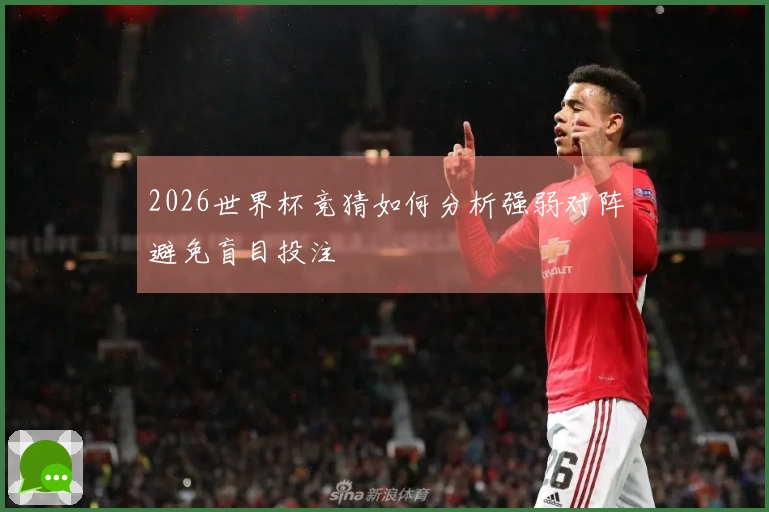 2026世界杯竞猜如何分析强弱对阵避免盲目投注